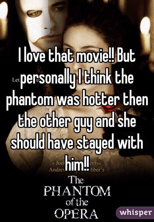 I love that movie!! But personally I think the phantom was hotter then the other guy and she should have stayed with him!!