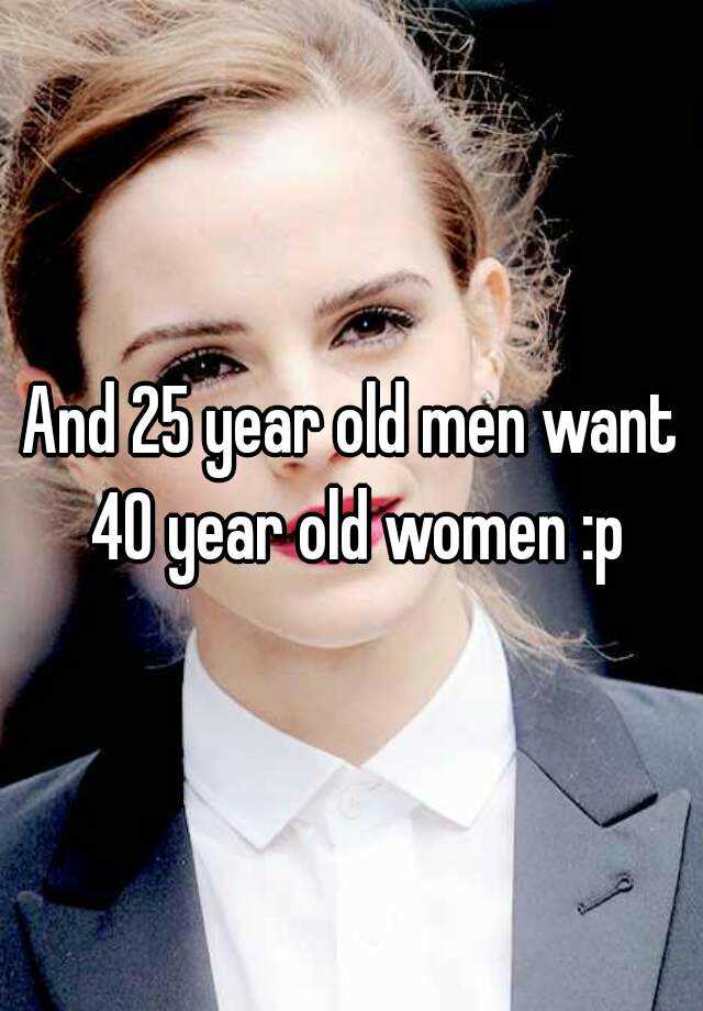 What 25 year old woman want