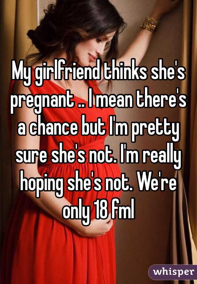 My girlfriend thinks she is pregnant