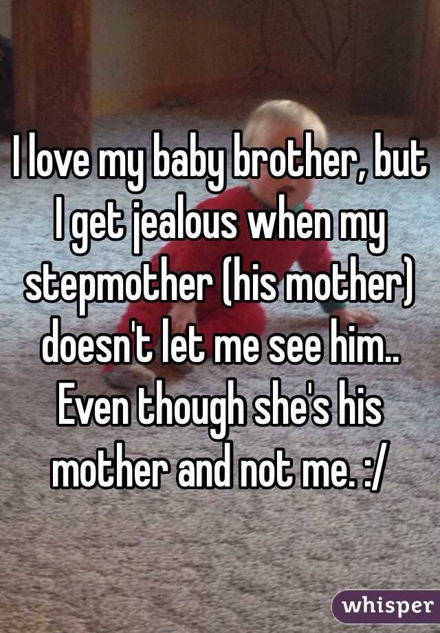 I Love My Baby Brother But I Get Jealous When My Stepmother His Mother Doesn T