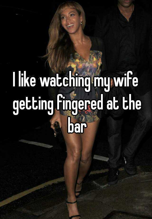 I like watching my wife getting fingered at the bar picture