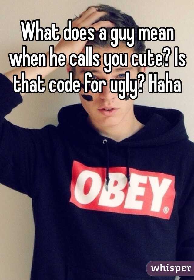 what-does-a-guy-mean-when-he-calls-you-cute-is-that-code-for-ugly-haha