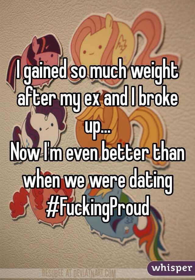 I gained so much weight after my ex and I broke up...
Now I'm even better than when we were dating 
#FuckingProud 