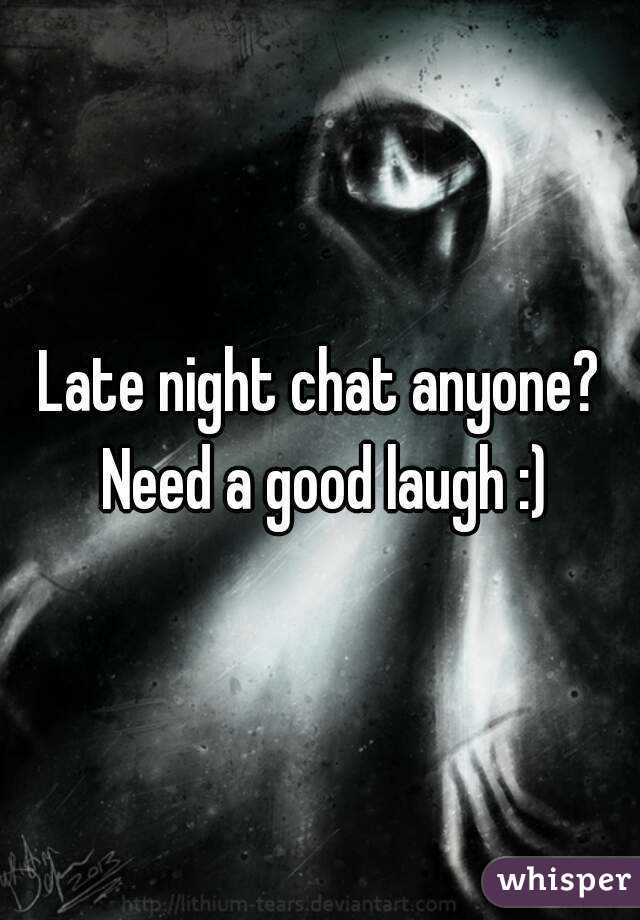 Late night chat anyone? Need a good laugh :)