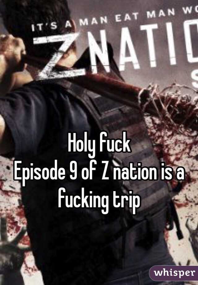 Holy fuck
Episode 9 of Z nation is a fucking trip