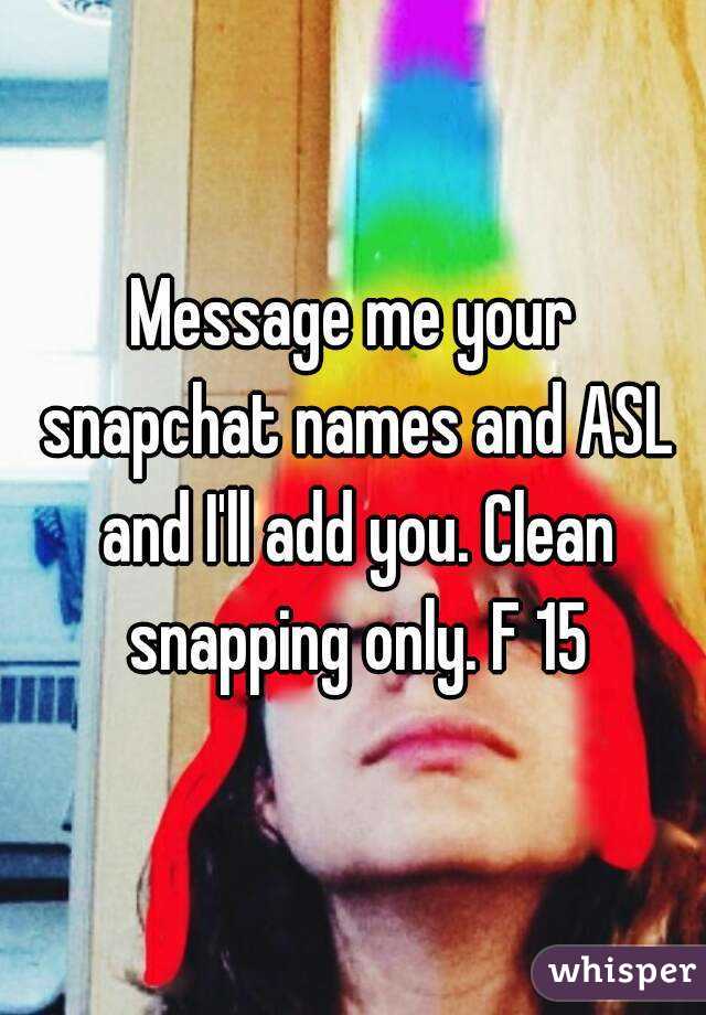 Message me your snapchat names and ASL and I'll add you. Clean snapping only. F 15