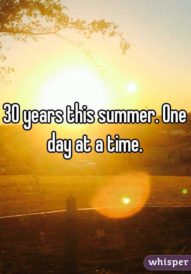 30 years this summer. One day at a time. 