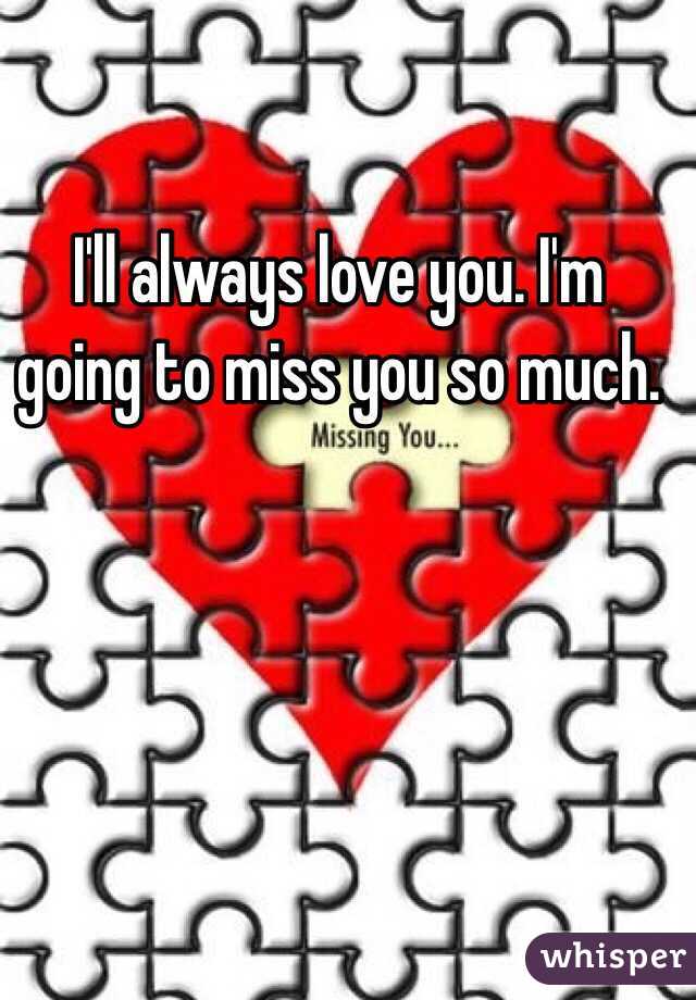 I Ll Always Love You I M Going To Miss You So Much