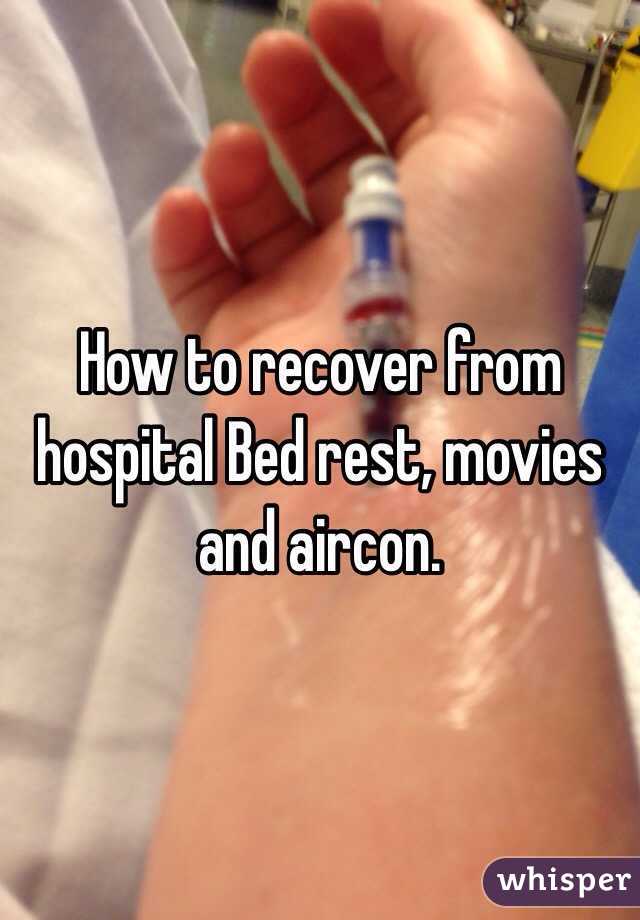 How to recover from hospital Bed rest, movies and aircon. 
