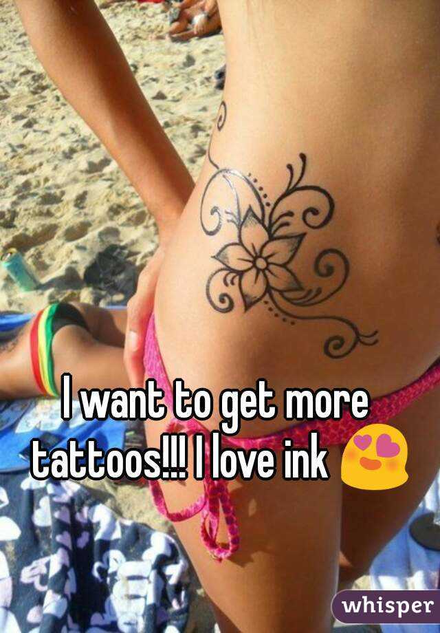 I want to get more tattoos!!! I love ink 😍