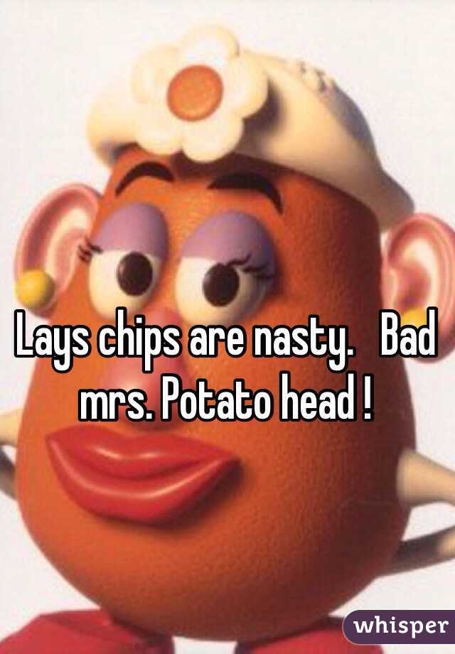Lays chips are nasty.   Bad mrs. Potato head ! 