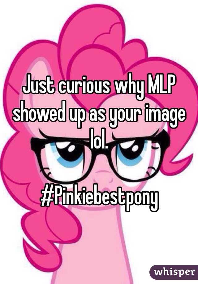 Just curious why MLP showed up as your image lol. 

#Pinkiebestpony