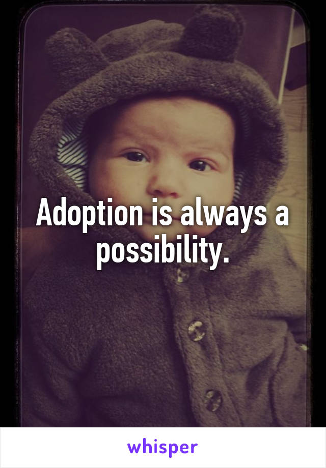 Adoption is always a possibility.