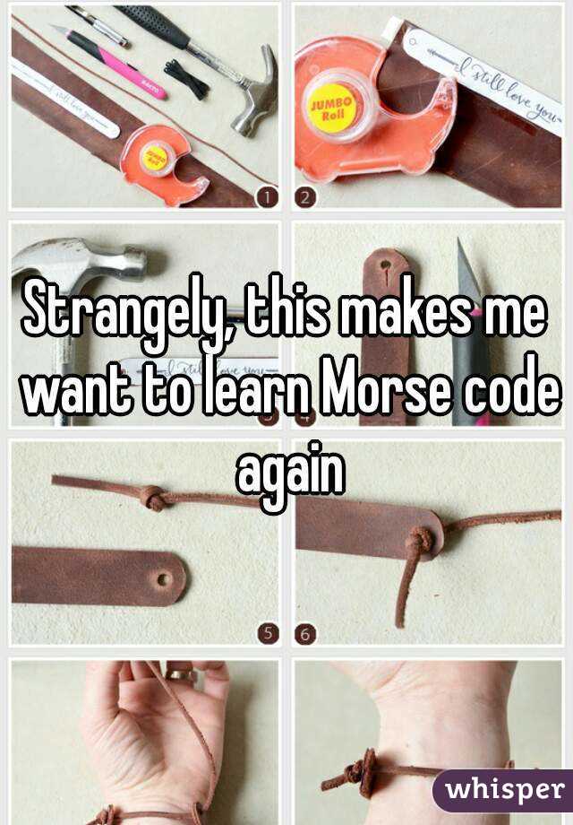 Strangely, this makes me want to learn Morse code again