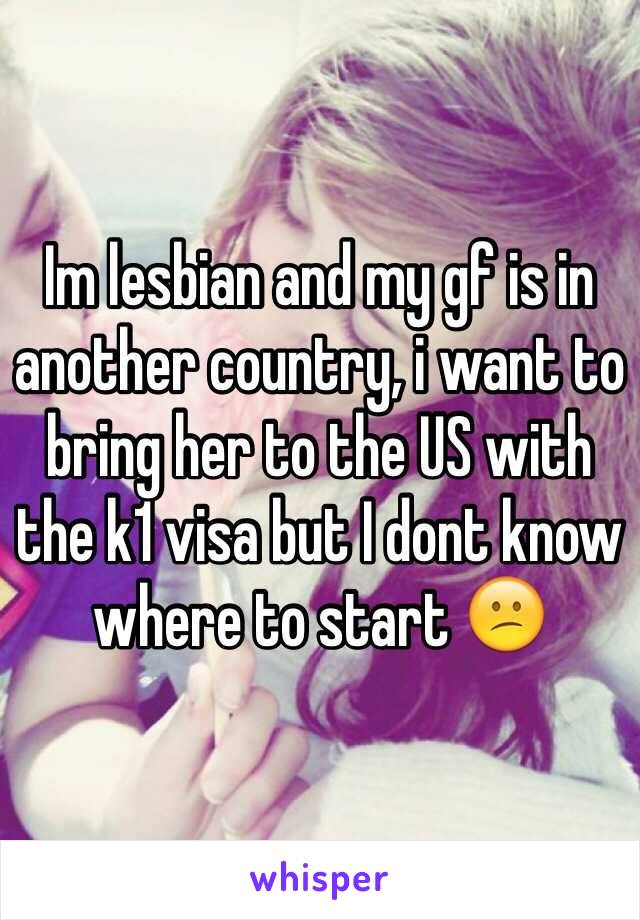 Im lesbian and my gf is in another country, i want to bring her to the US with the k1 visa but I dont know where to start 😕