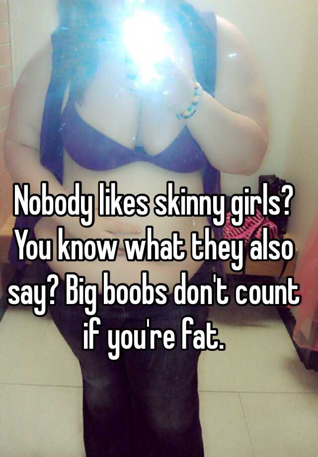 Nobody Likes Skinny Girls You Know What They Also Say Big Boobs