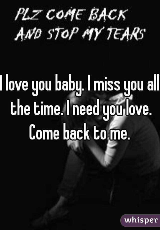 I Love You Baby I Miss You All The Time I Need You Love Come Back