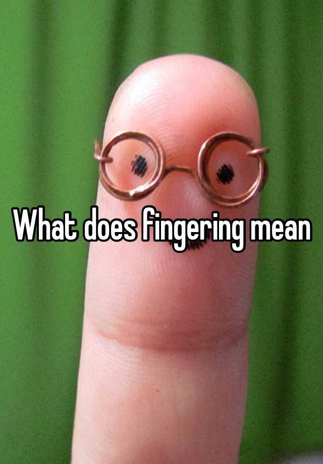 Someone fingering mean does what What does