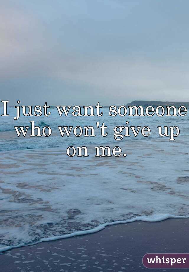 i-just-want-someone-who-won-t-give-up-on-me