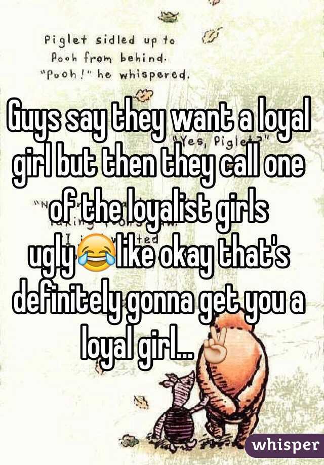 Guys say they want a loyal girl but then they call one of the loyalist girls ugly😂like okay that's definitely gonna get you a loyal girl...✌️