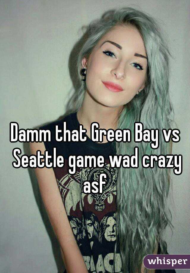 Damm that Green Bay vs Seattle game wad crazy asf 