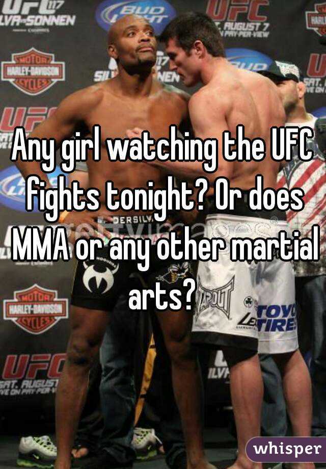 Any girl watching the UFC fights tonight? Or does MMA or any other martial arts? 