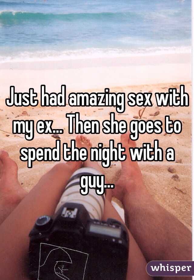 Just had amazing sex with my ex... Then she goes to spend the night with a guy...