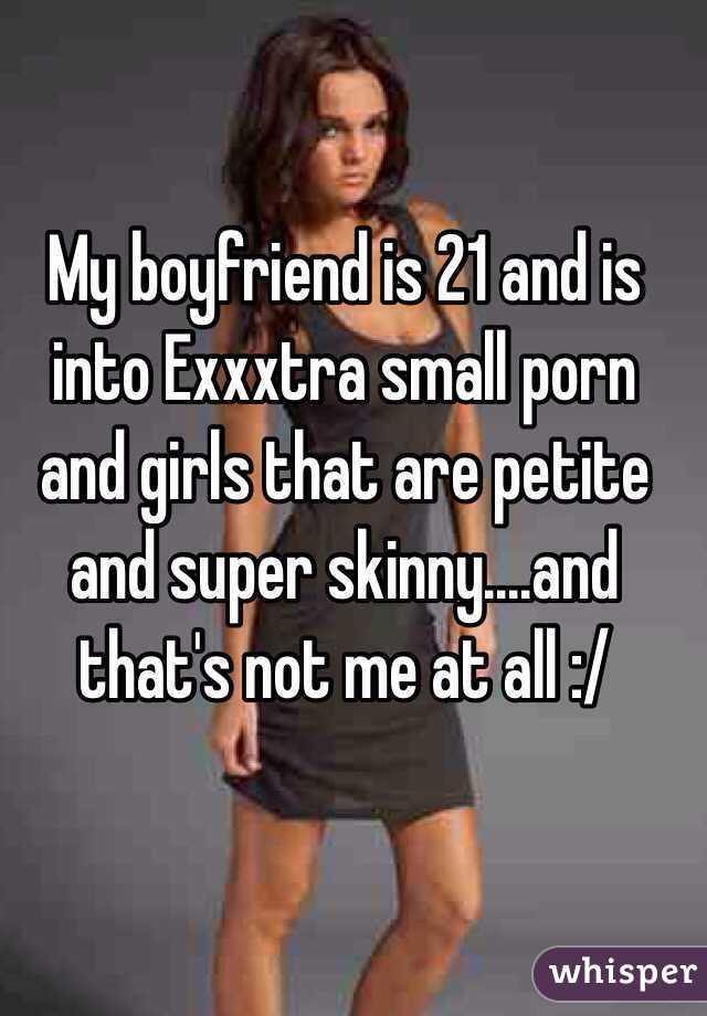 My boyfriend is 21 and is into Exxxtra small porn and girls ...