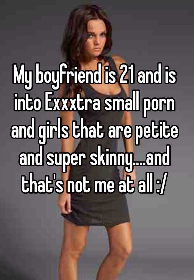 Skinny Porn Captions - My boyfriend is 21 and is into Exxxtra small porn and girls ...