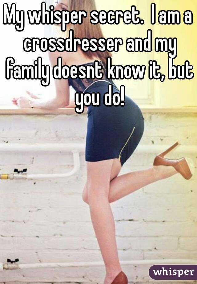 My Whisper Secret I Am A Crossdresser And My Family Doesnt Know
