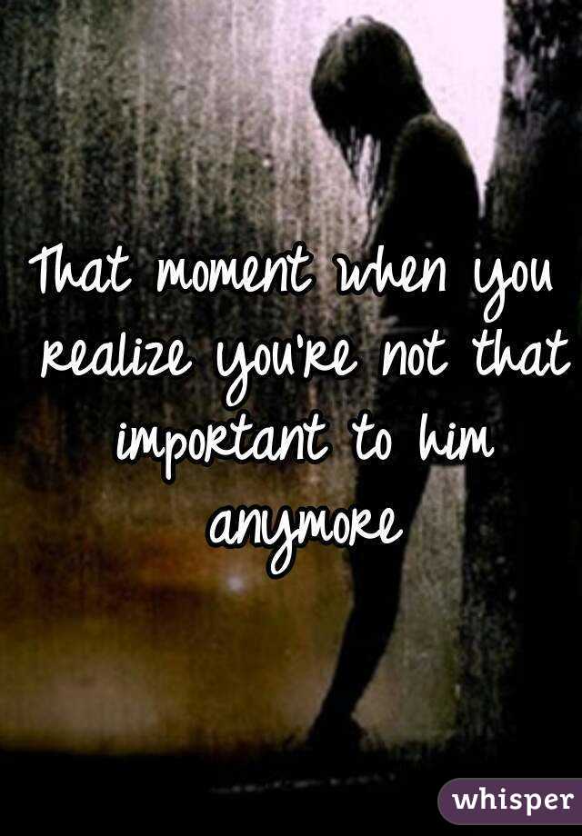 that-moment-when-you-realize-you-re-not-that-important-to-him-anymore