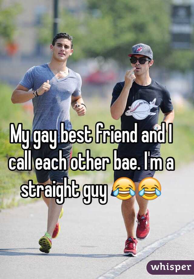 My Gay Best Friend And I Call Each Other Bae Im A Straight Guy 😂😂 