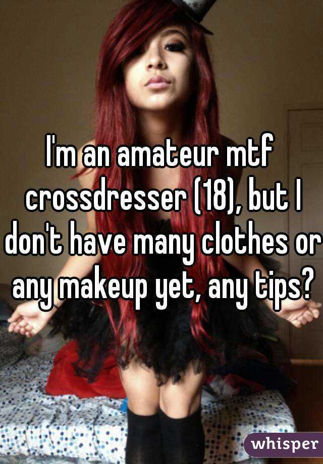 I M An Amateur Mtf Crossdresser 18 But I Don T Have Many