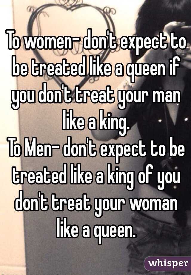 To Women Don T Expect To Be Treated Like A Queen If You