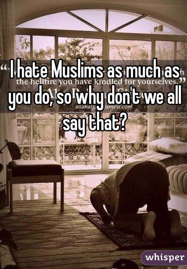 i-hate-muslims-as-much-as-you-do-so-why-don-t-we-all-say-that