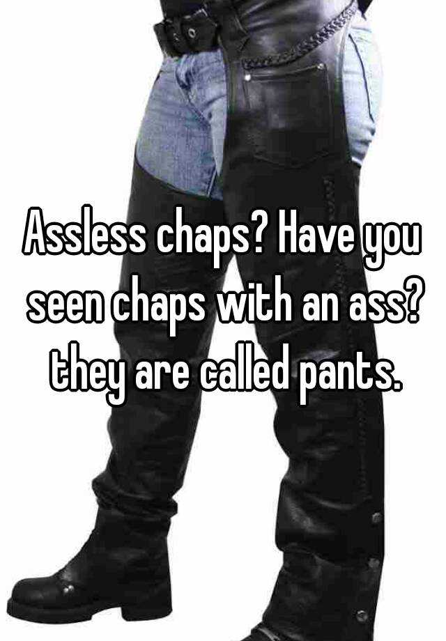 Assless Chaps Have You Seen Chaps With An Ass They Are Called Pants