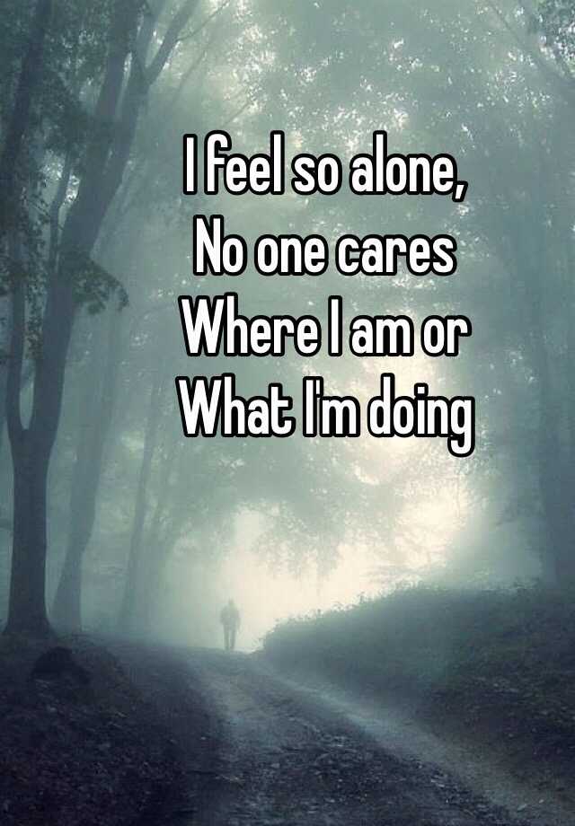 i-feel-so-alone-no-one-cares-where-i-am-or-what-i-m-doing