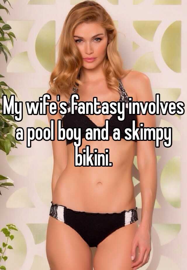 My wifes fantasy involves a pool boy and a skimpy biki photo