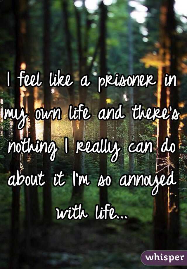 i-feel-like-a-prisoner-in-my-own-life-and-there-s-nothing-i-really-can