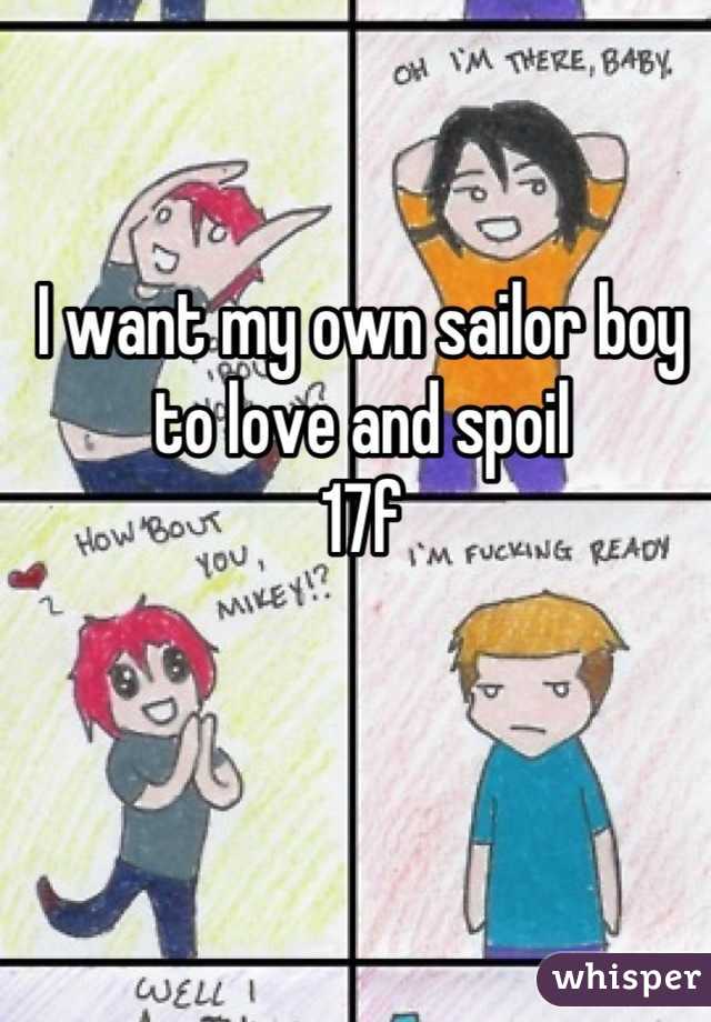 I want my own sailor boy to love and spoil
17f