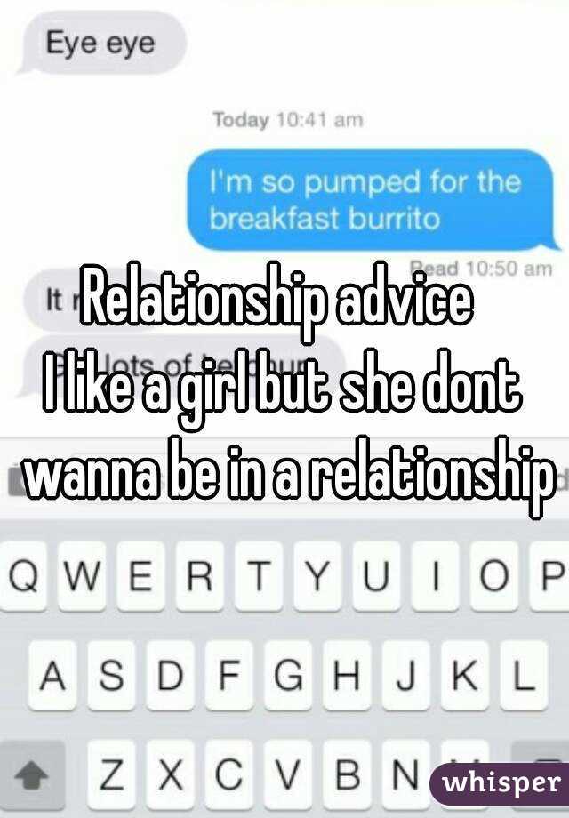 Relationship advice 
I like a girl but she dont wanna be in a relationship