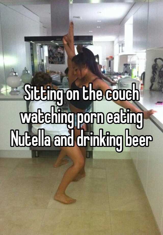 640px x 920px - Sitting on the couch watching porn eating Nutella and drinking ...
