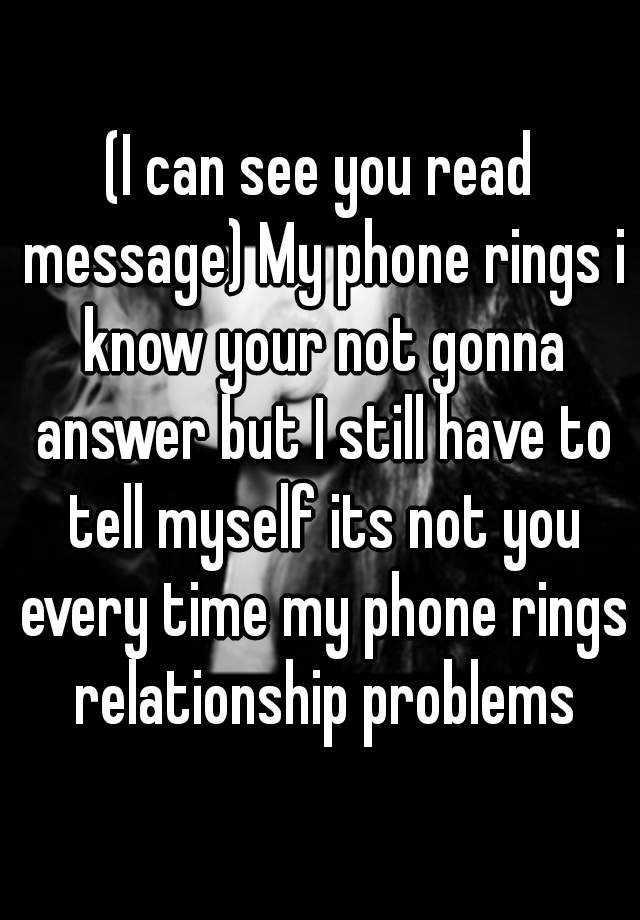 (I can see you read message) My phone rings i know your not gonna