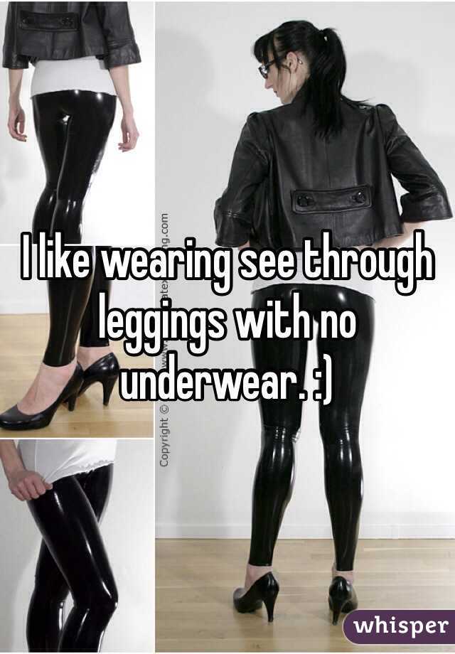 I Like Wearing See Through Leggings With No Underwear 