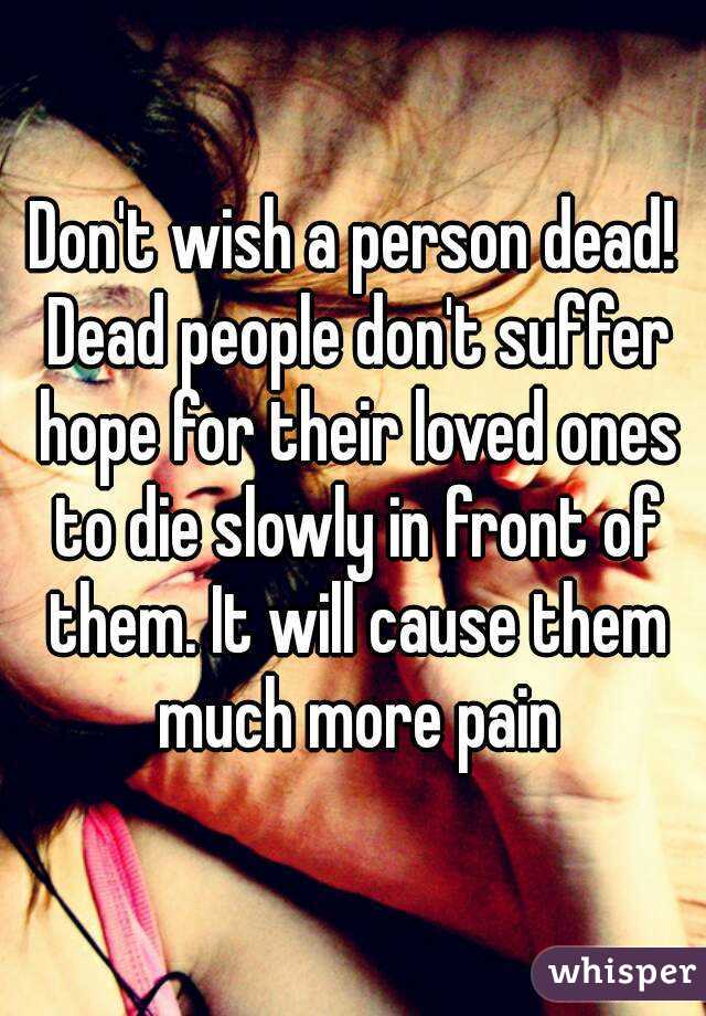 don-t-wish-a-person-dead-dead-people-don-t-suffer-hope-for-their-loved-ones-to-die-slowly-in