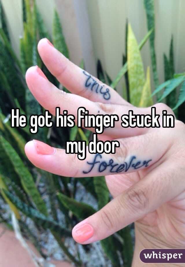 He Got His Finger Stuck In My Door