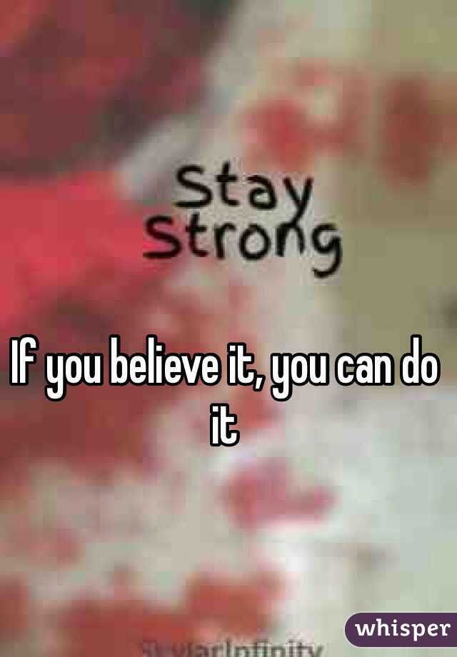If you believe it, you can do it 
