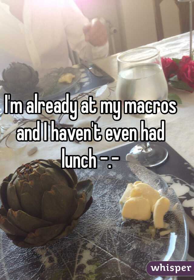 I'm already at my macros and I haven't even had lunch -.-
