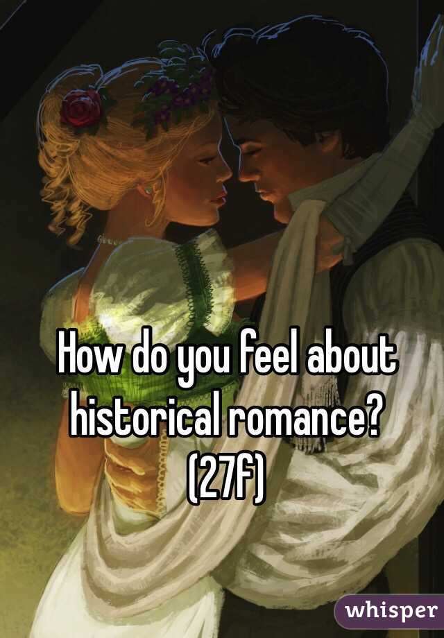 How do you feel about historical romance?
(27f)