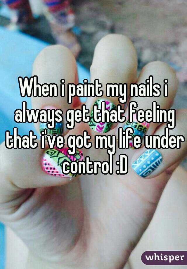 When i paint my nails i always get that feeling that i've got my life under control :D